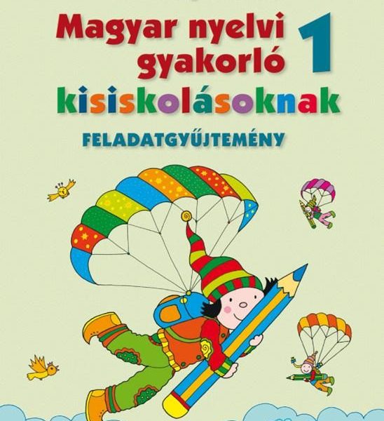 MAGYAR NYELVI GYAKORLÓ 1. - FELADATGYŰJTEMÉNY KISISKOLÁSOKNAK