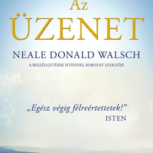 AZ ÜZENET - "EGÉSZ VÉGIG FÉLREÉRTETTETEK!" ISTEN
