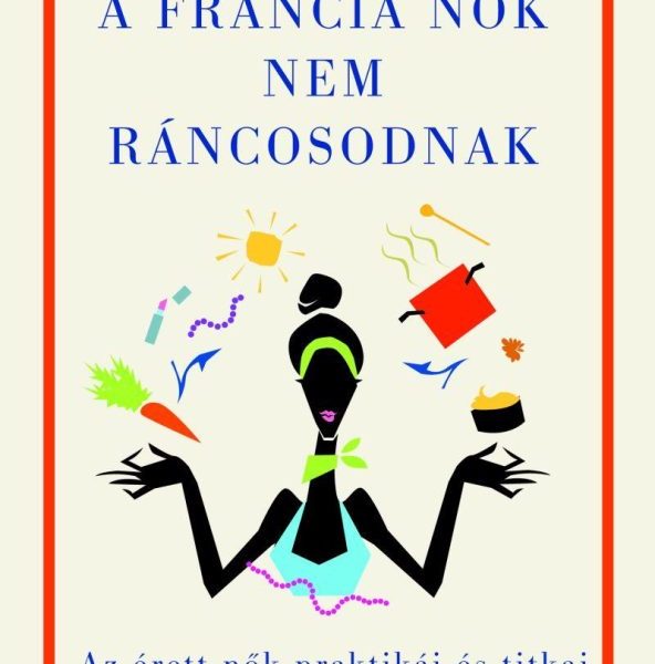 A FRANCIA NŐK NEM RÁNCOSODNAK - AZ ÉRETT NŐK TITKOS PRAKTIKÁI