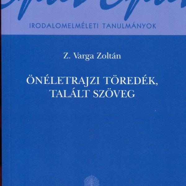 ÖNÉLETRAJZI TÖREDÉK, TALÁLT SZÖVEG - IRAODALOMELMÉLETI TANULMÁNYOK