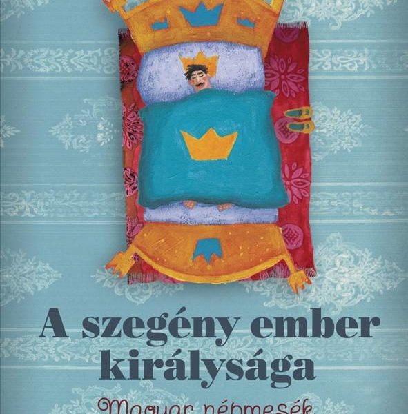 A SZEGÉNY EMBER KIRÁLYSÁGA - MAGYAR NÉPMESÉK