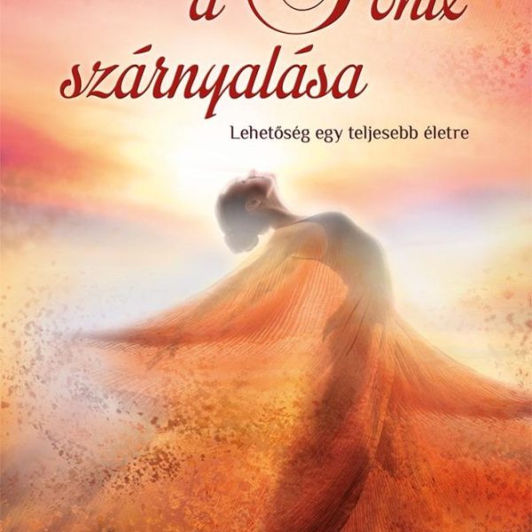 A FŐNIX SZÁRNYALÁSA - LEHETŐSÉG EGY TELJESEBB ÉLETRE