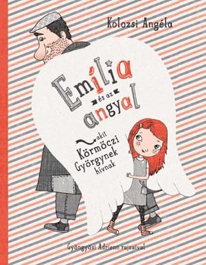 EMÍLIA  ÉS AZ ANGYAL, AKIT KÖRMÖCZI GYÖRGYNEK HÍVNAK