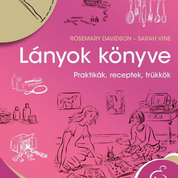 LÁNYOK KÖNYVE - PRAKTIKÁK, RECEPTEK, TRÜKKÖK
