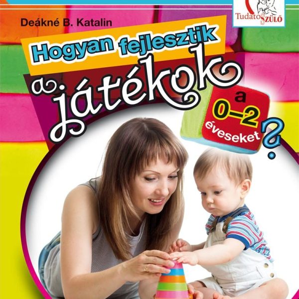 HOGYAN FEJLESZTIK A JÁTÉKOK A 0-2 ÉVESEKET?