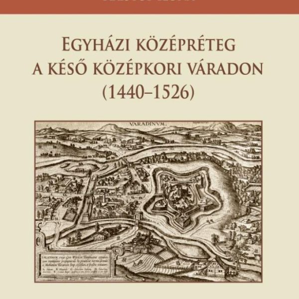 EGYHÁZI KÖZÉPRÉTEG A KÉSŐ KÖZÉPKORI VÁRADON (1440-1526)