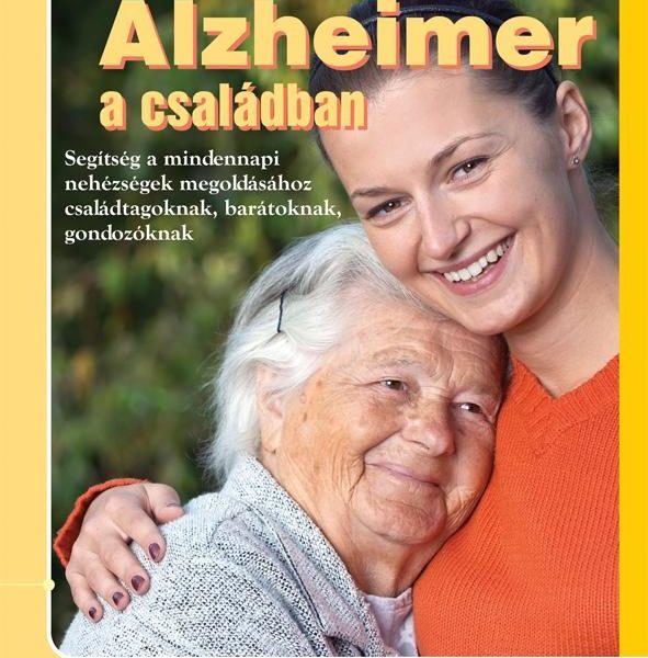 ALZHEIMER A CSALÁDBAN - SEGÍTSÉG A MINDENNAPI NEHÉZSÉGEK MEGOLDÁSÁHOZ...