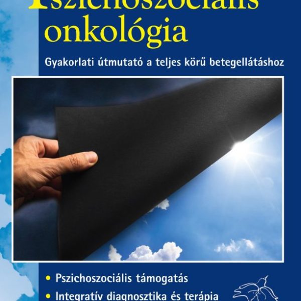 PSZICHOSZOCIÁLIS ONKOLÓGIA - GYAKORLATI ÚTMUTATÓ A TELJES KÖRŰ BETEGELLÁTÁSHOZ