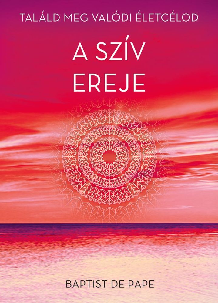 A SZÍV EREJE - TALÁLD MEG VALÓDI ÉLETCÉLOD