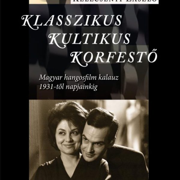 KLASSZIKUS, KULTIKUS, KORFESTŐ - MAGYAR HANGOSFILM KALAUZ 1931-TŐL NAPJAINKIG