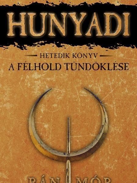 HUNYADI - A FÉLHOLD TÜNDÖKLÉSE - HETEDIK KÖNYV