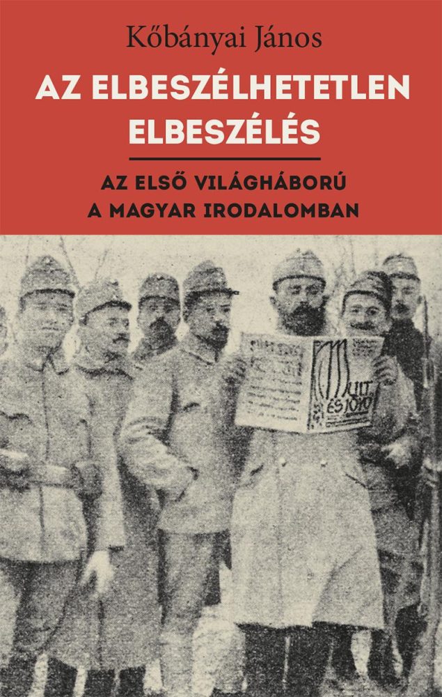 AZ ELBESZÉLHETETLEN ELBESZÉLÉS - AZ ELSŐ VILÁGHÁBORÚ A MAGYAR IRODALOMBAN