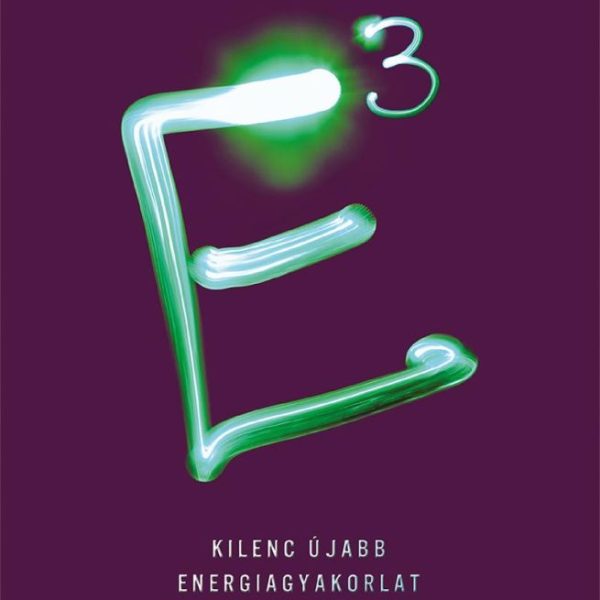 E3 - KILENC ÚJABB ENERGIAGYAKORLAT ANNAK BIZONYÍTÁSÁRA, HOGY...