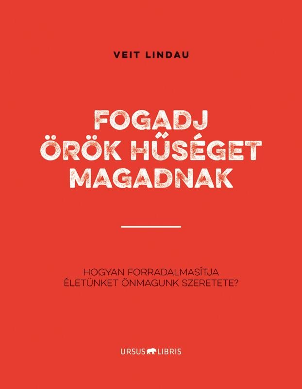 FOGADJ ÖRÖK HŰSÉGET MAGADNAK - HOGYAN FORRADALMASÍTJA ÉLETÜNKET ÖNMAGUNK SZERETE