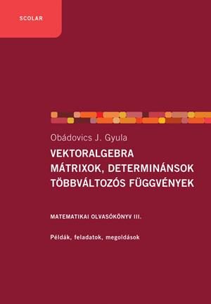VEKTORALGEBRA, MÁTRIXOK, DETERMINÁNSOK, TÖBBVÁLTOZÓS FÜGGVÉNYEK