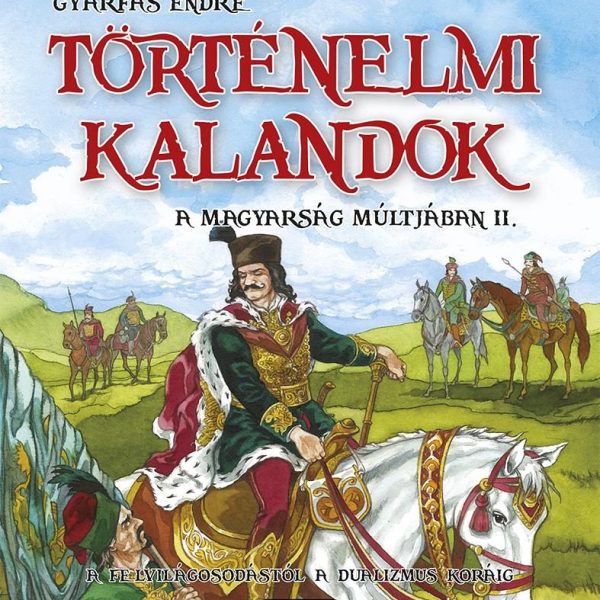 TÖRTÉNELMI KALANDOK A MAGYARSÁG MÚLTJÁBAN 2. - A MAGYARSÁG MÚLTJÁBAN