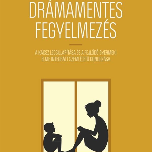 DRÁMAMENTES FEGYELMEZÉS - A KÁOSZ LECSILLAPÍTÁSA ÉS A FEJLŐDŐ GYERMEKI ELME INTE