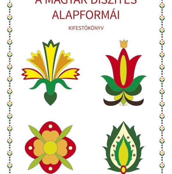 A MAGYAR DÍSZÍTÉS ALAPFORMÁI - KIFESTŐKÖNYV