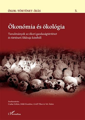ÖKONÓMIA ÉS ÖKOLÓGIA - TANULMÁNYOK AZ ÓKORI GAZDASÁGTÖRTÉNET ÉS TÖRTÉNETI FÖLDRA
