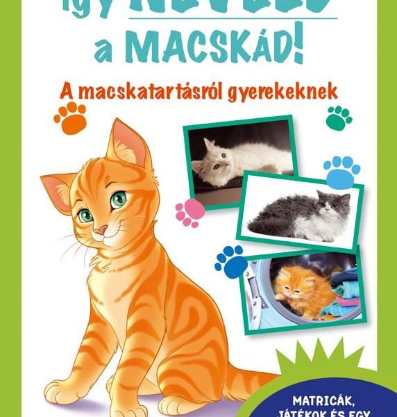 ÍGY NEVELD A MACSKÁD! - A MACSKATARTÁSRÓL GYEREKEKNEK