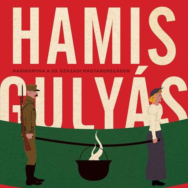 HAMISGULYÁS - HADIKONYHA A 20. SZÁZADI MAGYARORSZÁGON