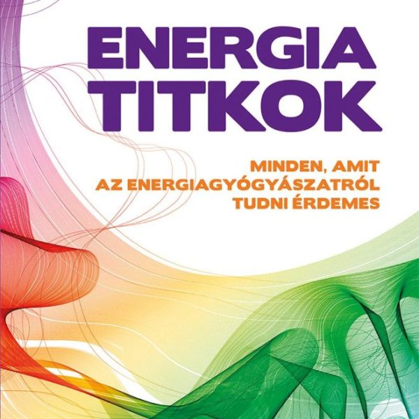 ENERGIATITKOK - MINDEN, AMIT AZ ENERGIAGYÓGYÁSZATRÓL TUDNI ÉRDEMES