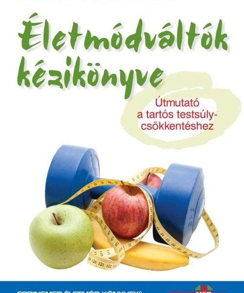 ÉLETMÓDVÁLTÓK KÉZIKÖNYVE - ÚTMUTATÓ A TARTÓS TESTSÚLYCSÖKKENTÉSHEZ