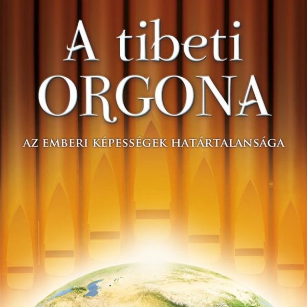 A TIBETI ORGONA - AZ EMBERI KÉPESSÉGEK HATÁRTALANSÁGA