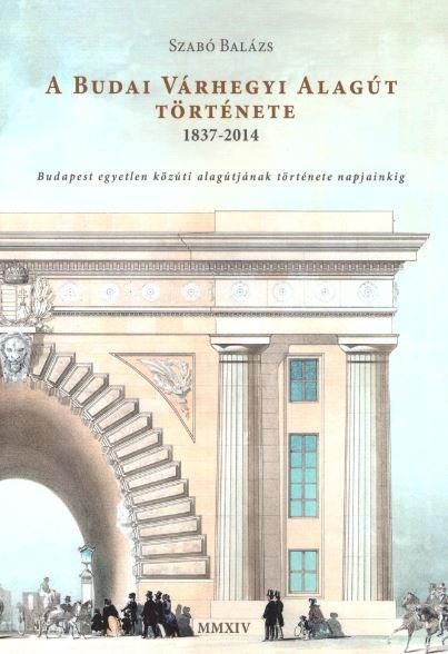 A BUDAI VÁRHEGYI ALAGÚT TÖRTÉNETE 1837-2014