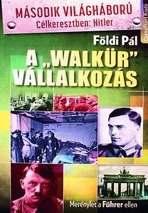 A 'WALKÜR' VÁLLALKOZÁS - MÁSODIK VILÁGHÁBORÚ CÉLKERESZTBEN: HITLER