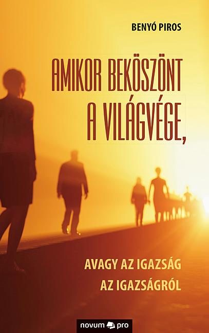 AMIKOR BEKÖSZÖNT A VILÁGVÉGE, AVAGY AZ IGAZSÁG AZ IGAZSÁGRÓL