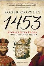 1453 - KONSTANTINÁPOLY UTOLSÓ NAGY OSTROMA