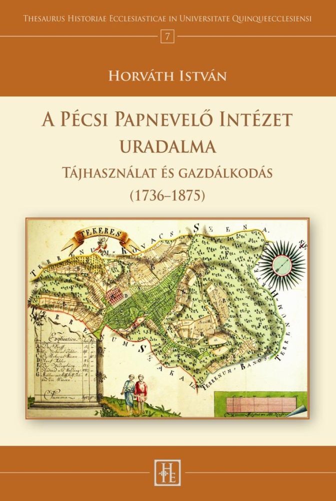 A PÉCSI PAPNEVELŐ INTÉZET URADALMA - TÁJHASZNÁLAT ÉS GAZDÁLKODÁS (17361875)