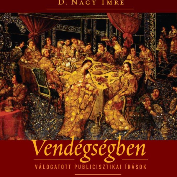 VENDÉGSÉGBEN - VÁLOGATOTT PUBLICISZTIKAI ÍRÁSOK