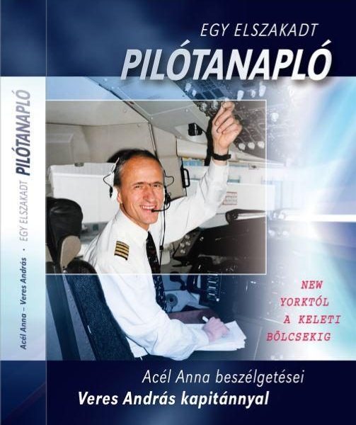 EGY ELSZAKADT PILÓTANAPLÓ - ACÉL ANNA BESZÉLGETÉSEI VERES ANDRÁS KAPITÁNNYAL