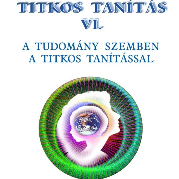 TITKOS TANÍTÁS VI. - A TUDOMÁNY SZEMBEN A TITKOS TANÍTÁSSAL