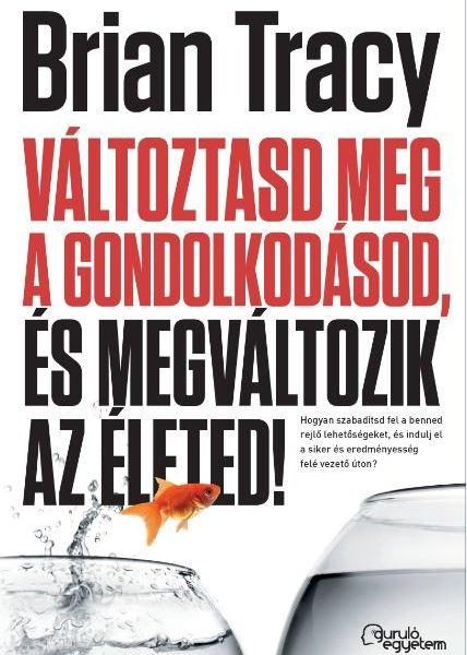 VÁLTOZTASD MEG A GONDOLKODÁSOD, ÉS MEGVÁLTOZIK AZ ÉLETED!
