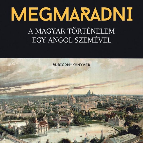 MEGMARADNI - A MAGYAR TÖRTÉNELEM EGY ANGOL SZEMÉVEL