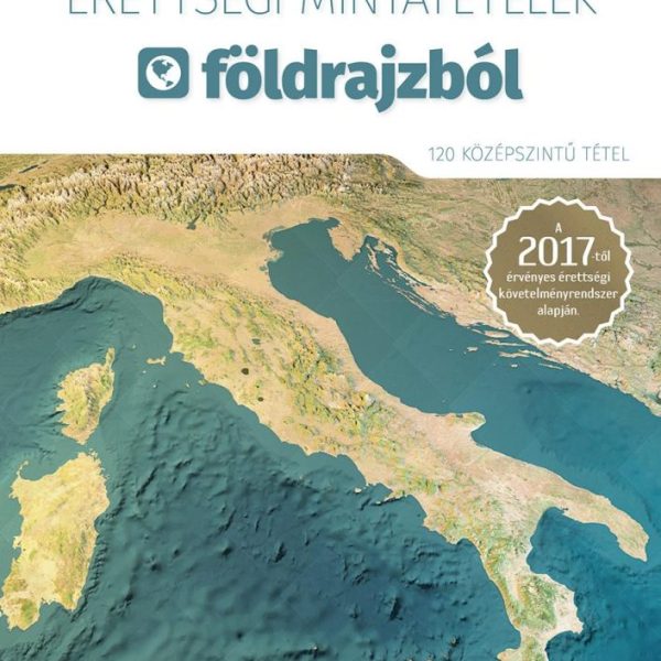 ÉRETTSÉGI MINTATÉTELEK FÖLDRAJZBÓL - 120 KÖZÉPSZINTŰ TÉTEL 2017