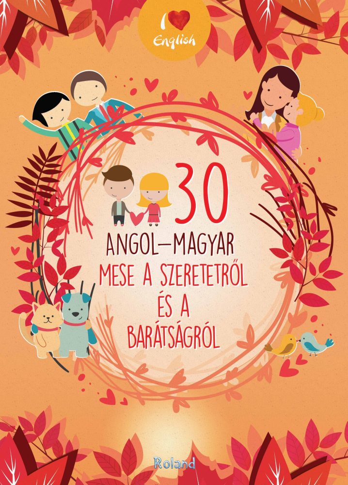 30 ANGOL-MAGYAR MESE A SZERETETRŐL ÉS A BARÁTSÁGRÓL