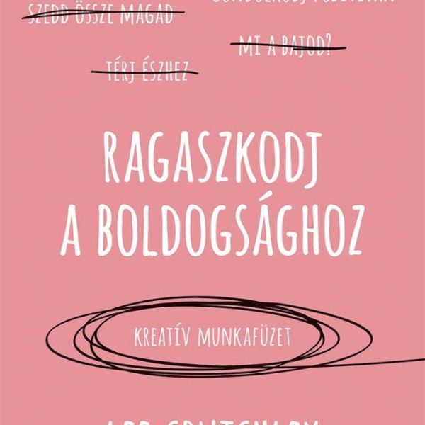 RAGASZKODJ A BOLDOGSÁGHOZ - KREATÍV MUNKAFÜZET