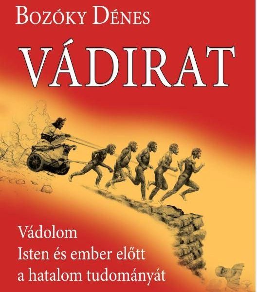 VÁDIRAT - VÁDOLOM ISTEN ÉS EMBER ELŐTT A HATALOM TUDOMÁNYÁT
