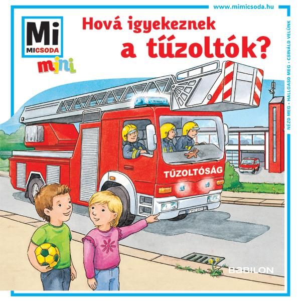 MI MICSODA MINI FÜZET - HOVÁ IGYEKEZNEK A TŰZOLTÓK?
