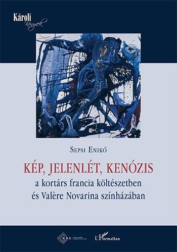 KÉP, JELENLÉT, KENÓZIS - A KORTÁRS FRANCIA KÖLTÉSZETBEN ÉS VALERE NOVARINA...