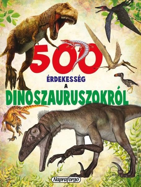 500 ÉRDEKESSÉG A DINOSZAURUSZOKRÓL