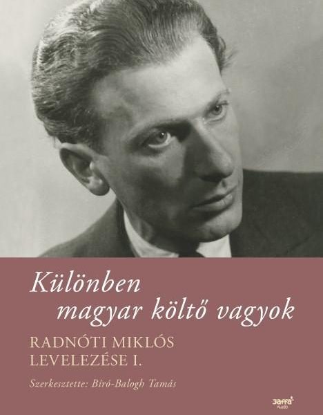 KÜLÖNBEN MAGYAR KÖLTŐ VAGYOK - RADNÓTI MIKLÓS LEVELEZÉSE I.