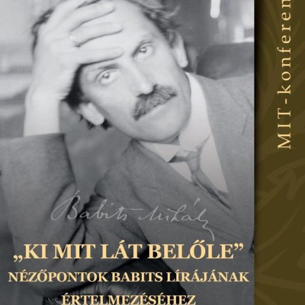 "KI MIT LÁT BELŐLE" - NÉZŐPONTOK BABITS LÍRÁJÁNAK ÉRTELMEZÉSÉHEZ (MIT- KONFEREN