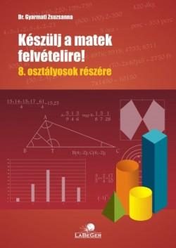 KÉSZÜLJ A MATEK FELVÉTELIRE!  8. OSZTÁLYOSOK RÉSZÉRE - 2. JAV. KIAD.