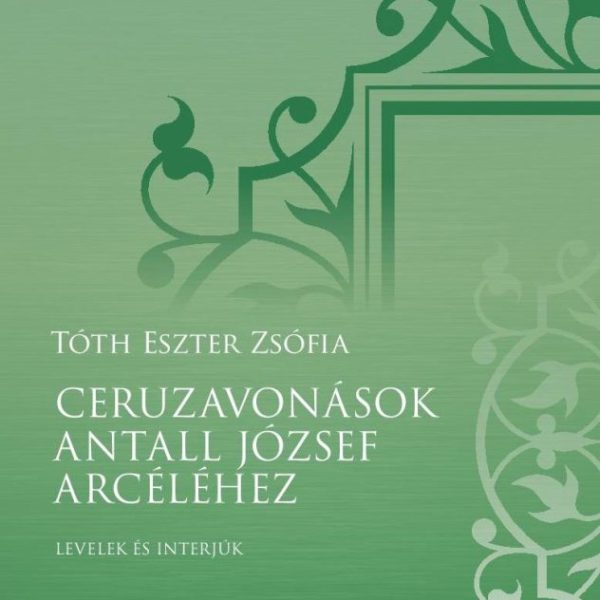 CERUZAVONÁSOK ANTALL JÓZSEF ARCÉLÉHEZ - LEVELEK ÉS INTERJÚK