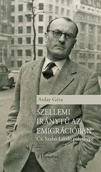 SZELLEMI IRÁNYTŰ AZ EMIGRÁCIÓBAN - CS. SZABÓ LÁSZLÓ PÁLYAKÉPE